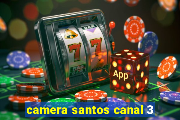 camera santos canal 3