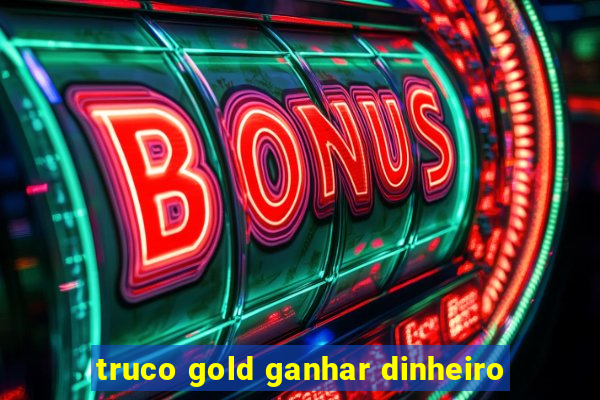 truco gold ganhar dinheiro