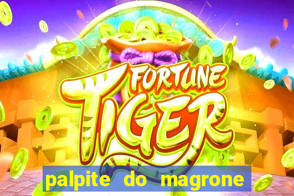 palpite do magrone para hoje