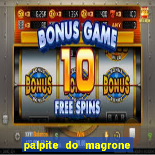 palpite do magrone para hoje