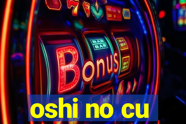 oshi no cu