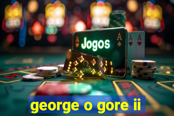 george o gore ii