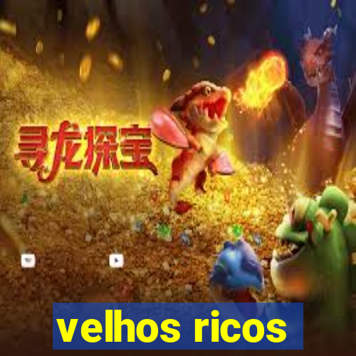 velhos ricos