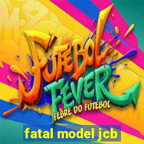 fatal model jcb