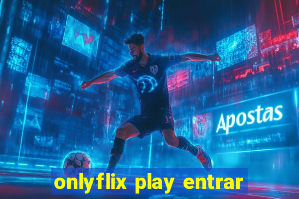 onlyflix play entrar