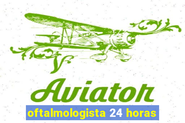 oftalmologista 24 horas