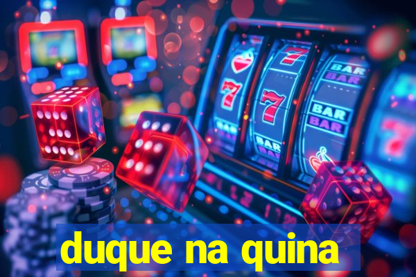 duque na quina