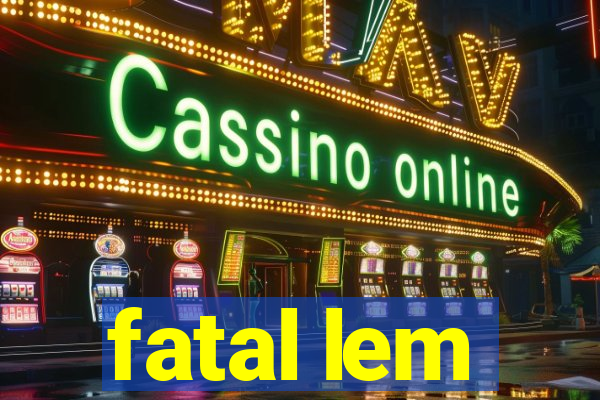 fatal lem