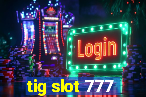 tig slot 777