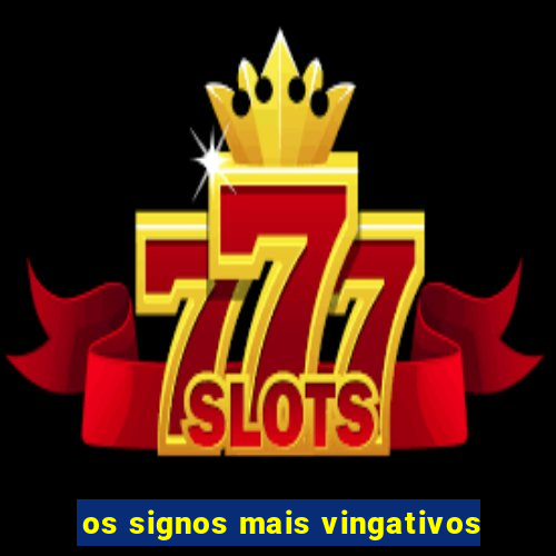 os signos mais vingativos