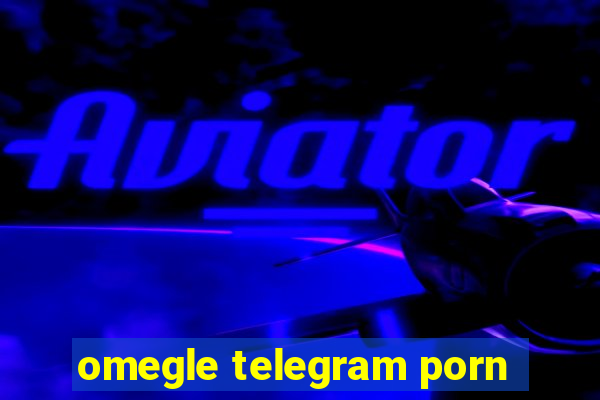 omegle telegram porn