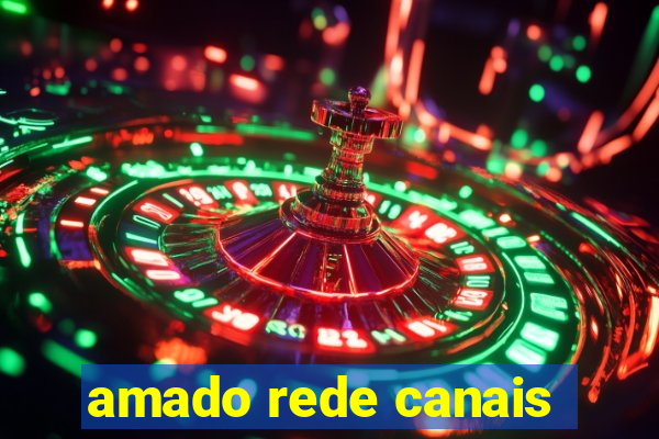 amado rede canais