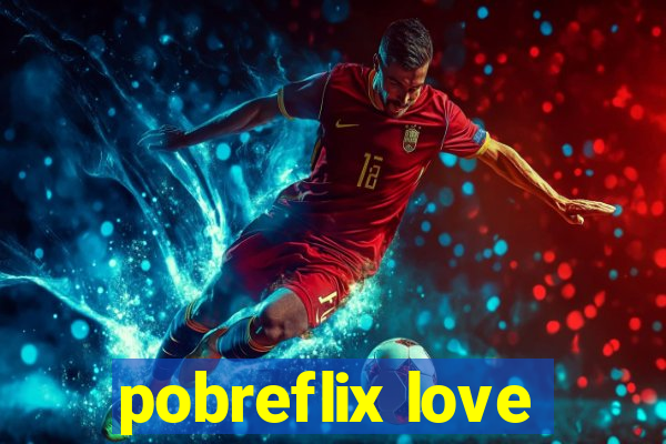 pobreflix love