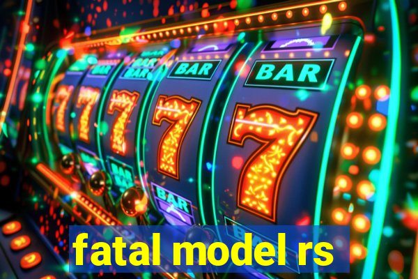 fatal model rs