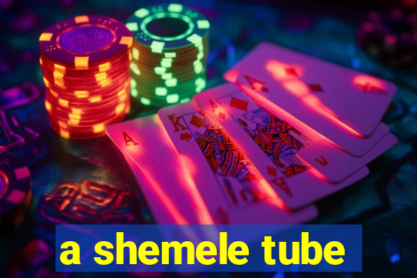 a shemele tube