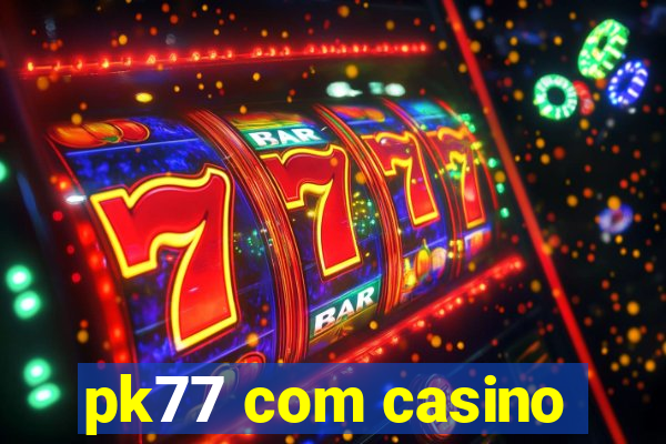 pk77 com casino