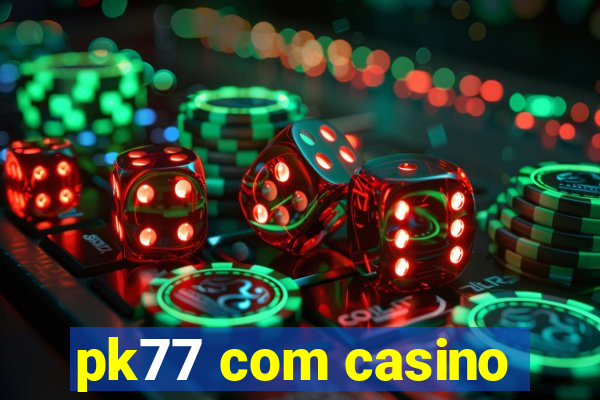 pk77 com casino