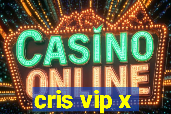 cris vip x