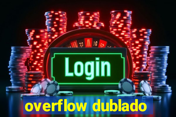 overflow dublado