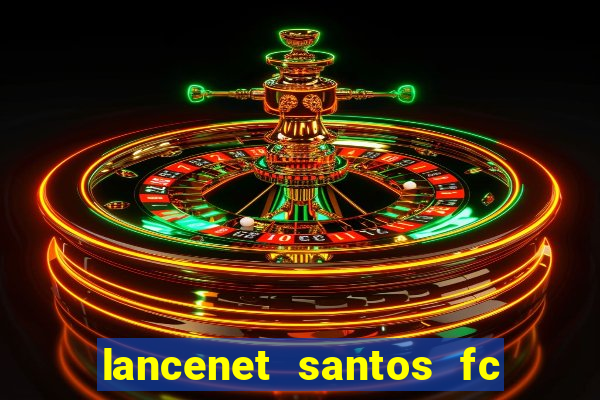 lancenet santos fc ultimas noticias