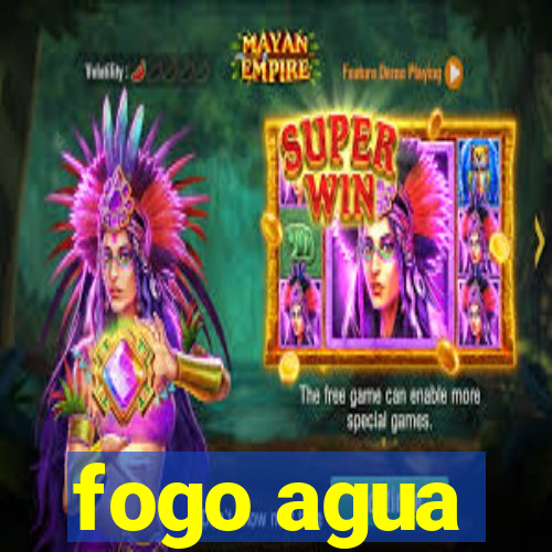 fogo agua