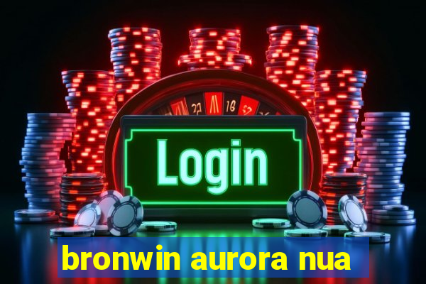 bronwin aurora nua