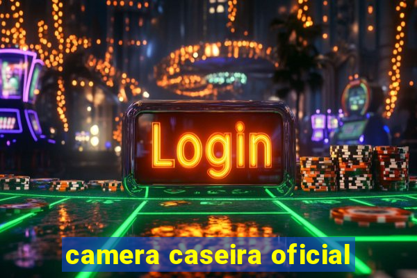 camera caseira oficial