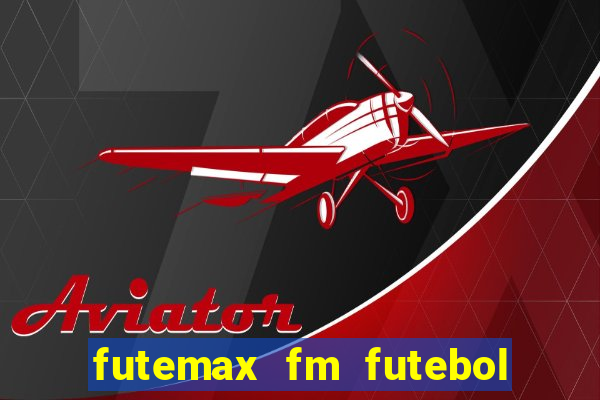 futemax fm futebol ao vivo