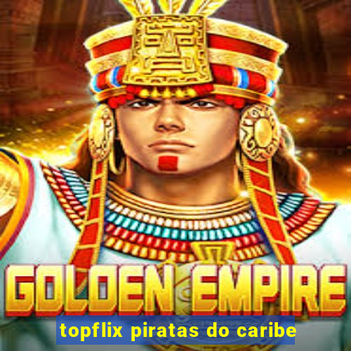 topflix piratas do caribe