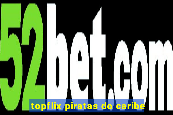 topflix piratas do caribe