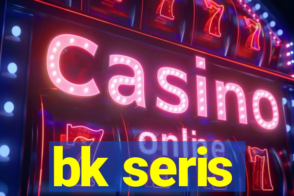 bk seris