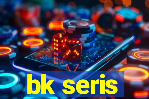 bk seris