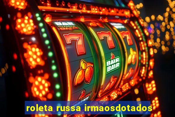 roleta russa irmaosdotados