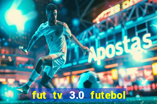 fut tv 3.0 futebol ao vivo