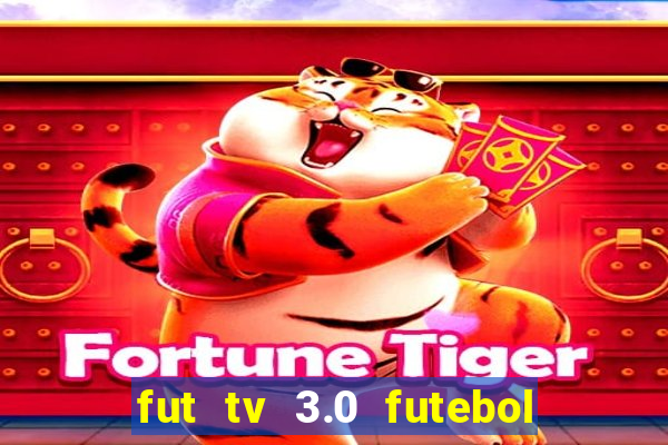 fut tv 3.0 futebol ao vivo