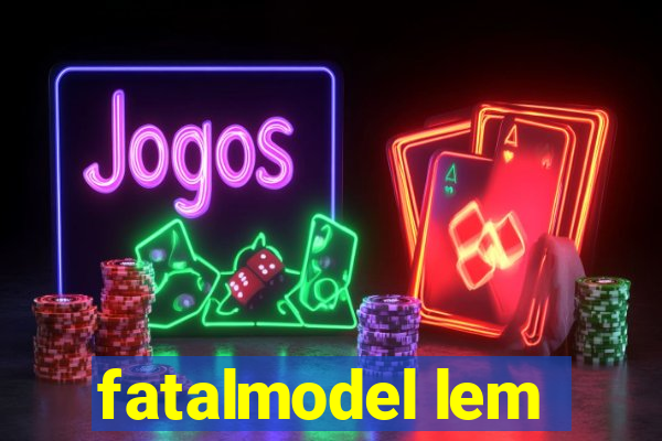 fatalmodel lem