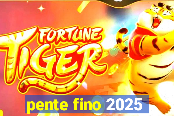 pente fino 2025