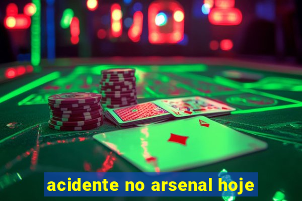 acidente no arsenal hoje