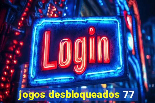 jogos desbloqueados 77