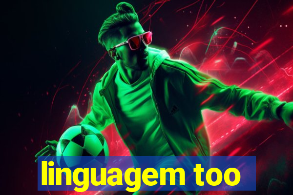 linguagem too