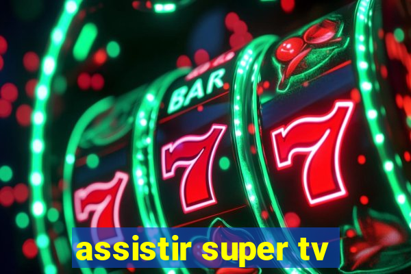 assistir super tv