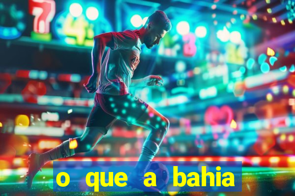 o que a bahia quer saber