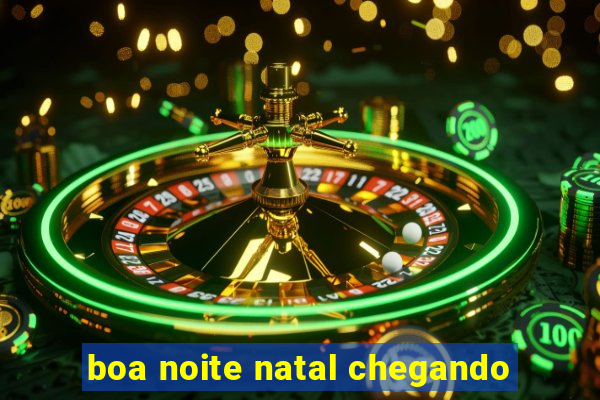 boa noite natal chegando