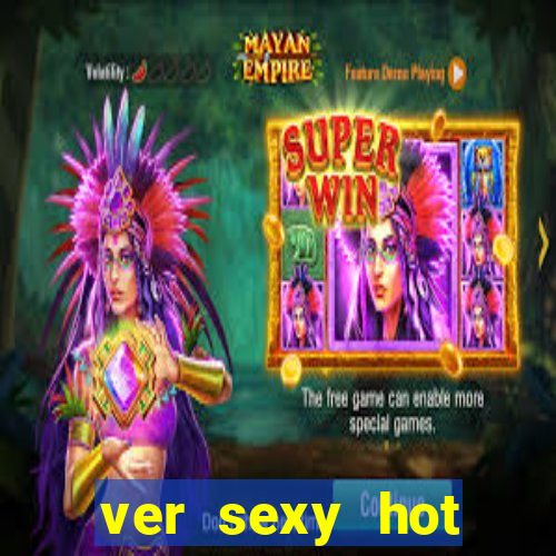 ver sexy hot online grátis