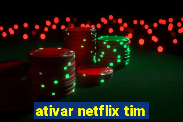 ativar netflix tim