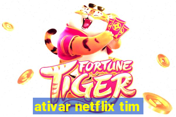 ativar netflix tim