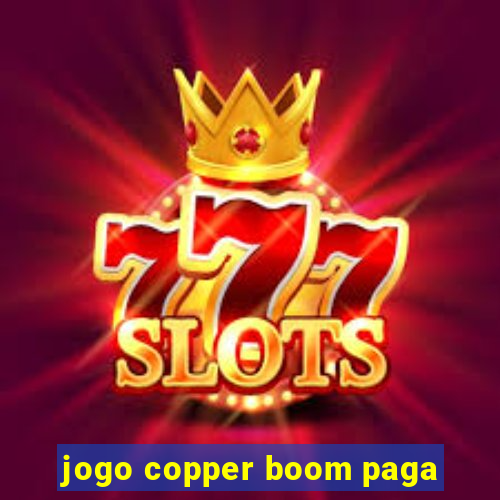 jogo copper boom paga