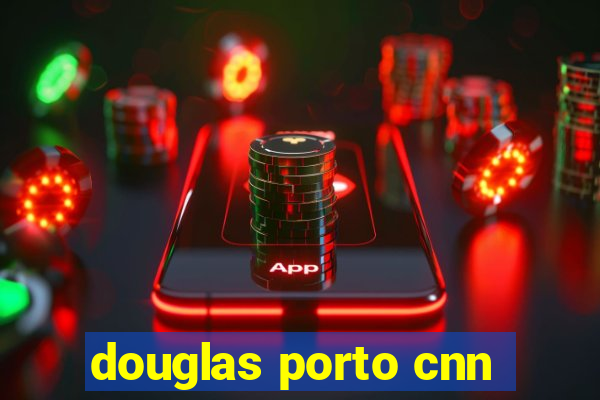 douglas porto cnn