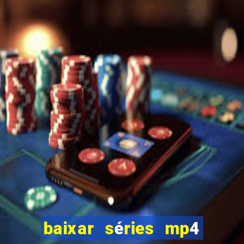 baixar séries mp4 fora do ar