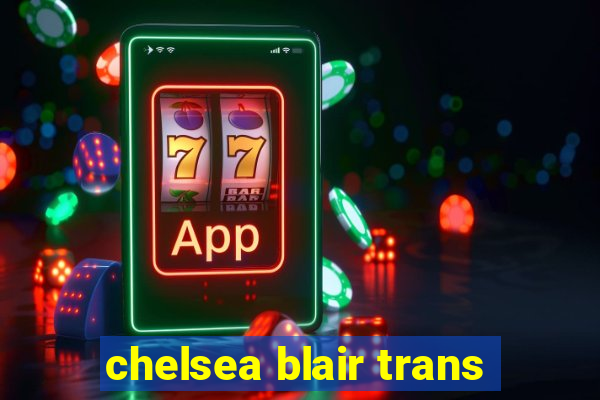 chelsea blair trans